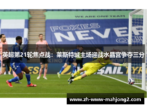 英超第21轮焦点战：莱斯特城主场迎战水晶宫争夺三分