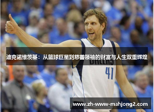 迪克诺维茨基：从篮球巨星到慈善领袖的财富与人生双重辉煌