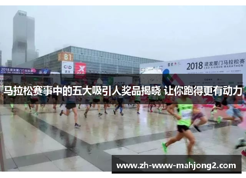 马拉松赛事中的五大吸引人奖品揭晓 让你跑得更有动力