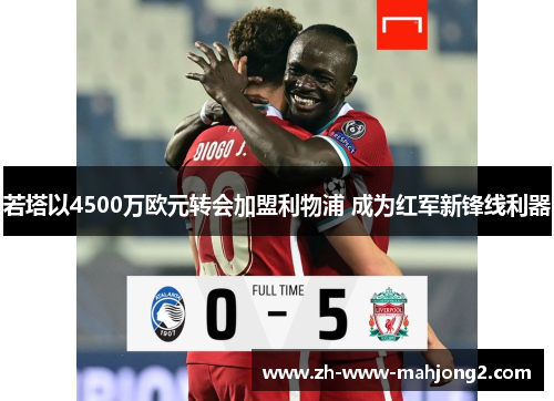 若塔以4500万欧元转会加盟利物浦 成为红军新锋线利器