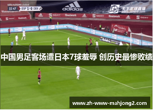 中国男足客场遭日本7球羞辱 创历史最惨败绩