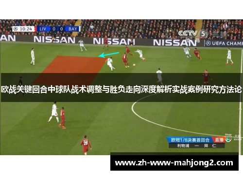 欧战关键回合中球队战术调整与胜负走向深度解析实战案例研究方法论 欧战关键回合中球队战术调整与胜负走向深度解析实战案例研究方法论