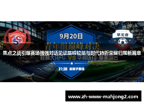 焦点之战引爆赛场强强对话见证巅峰较量与时代转折荣耀归属新篇章 焦点之战引爆赛场强强对话见证巅峰较量与时代转折荣耀归属新篇章