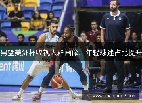 男篮美洲杯收视人群画像，年轻球迷占比提升