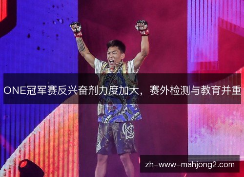 ONE冠军赛反兴奋剂力度加大,赛外检测与教育并重 ONE冠军赛反兴奋剂力度加大,赛外检测与教育并重